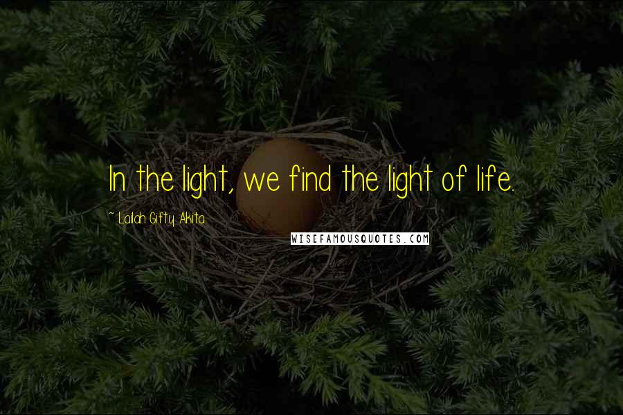 Lailah Gifty Akita Quotes: In the light, we find the light of life.