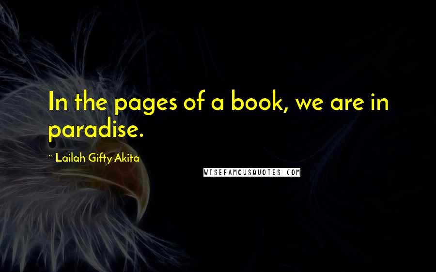Lailah Gifty Akita Quotes: In the pages of a book, we are in paradise.