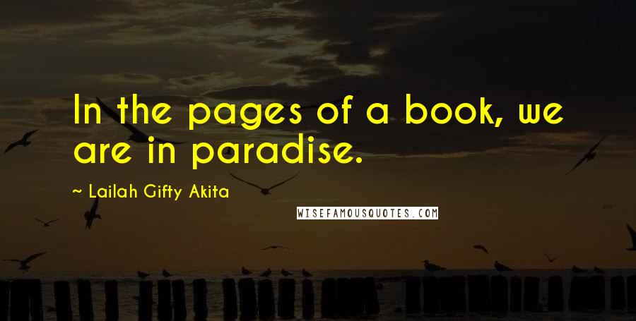 Lailah Gifty Akita Quotes: In the pages of a book, we are in paradise.