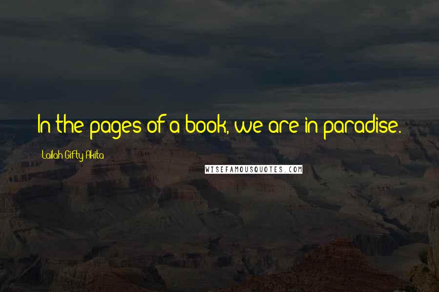 Lailah Gifty Akita Quotes: In the pages of a book, we are in paradise.