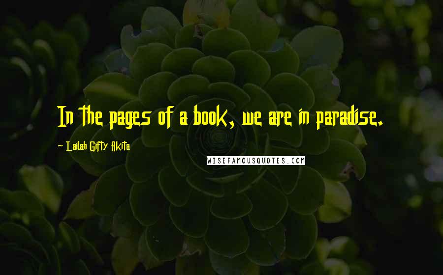 Lailah Gifty Akita Quotes: In the pages of a book, we are in paradise.