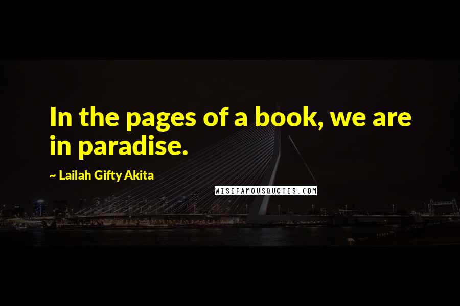 Lailah Gifty Akita Quotes: In the pages of a book, we are in paradise.