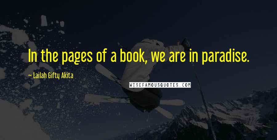 Lailah Gifty Akita Quotes: In the pages of a book, we are in paradise.