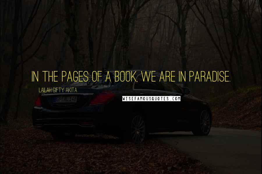 Lailah Gifty Akita Quotes: In the pages of a book, we are in paradise.