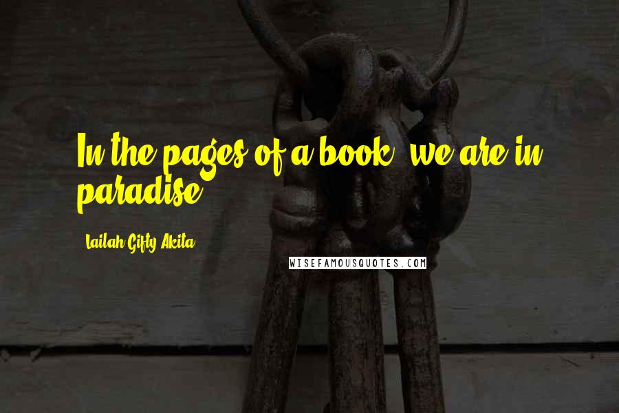 Lailah Gifty Akita Quotes: In the pages of a book, we are in paradise.