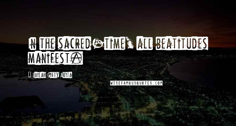 Lailah Gifty Akita Quotes: In the sacred-time, all beatitudes manifest.