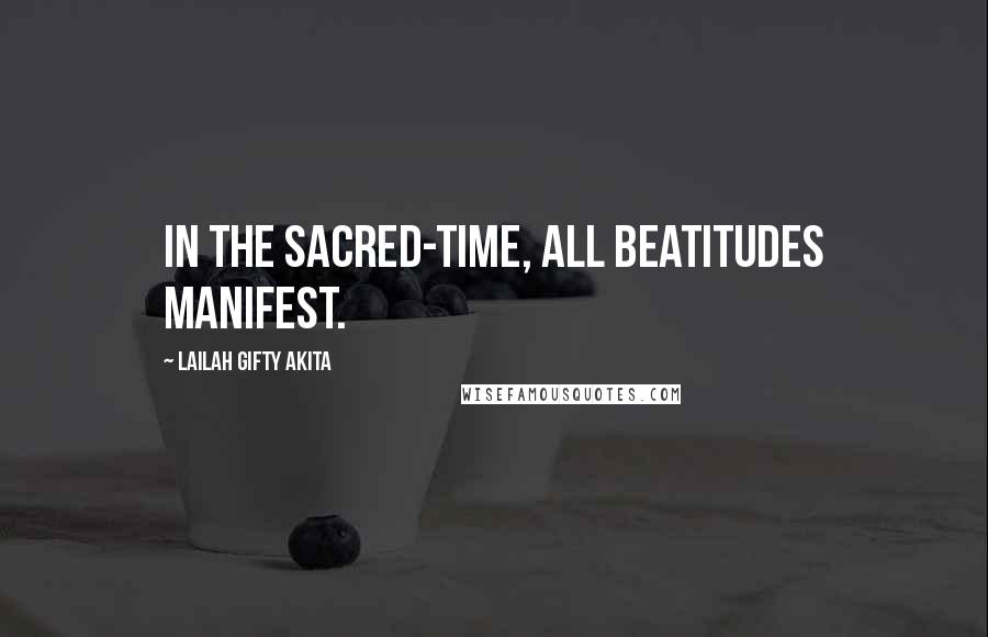 Lailah Gifty Akita Quotes: In the sacred-time, all beatitudes manifest.