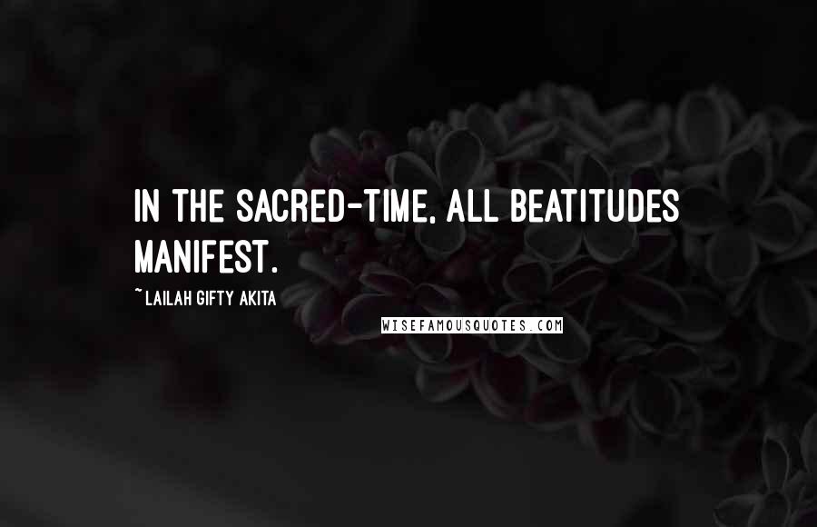 Lailah Gifty Akita Quotes: In the sacred-time, all beatitudes manifest.