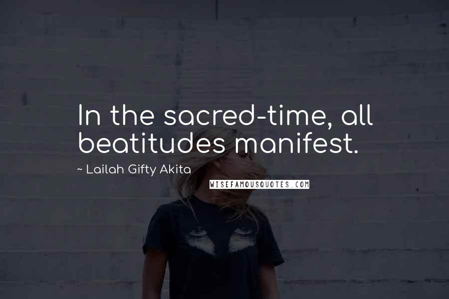 Lailah Gifty Akita Quotes: In the sacred-time, all beatitudes manifest.