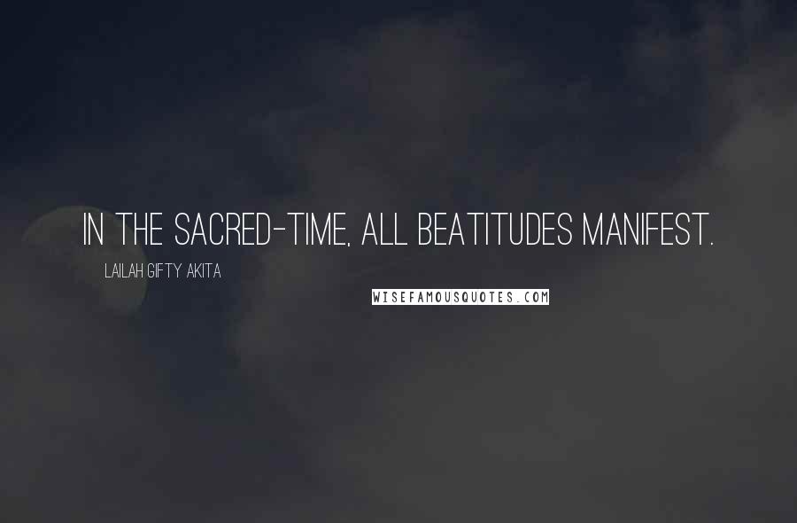 Lailah Gifty Akita Quotes: In the sacred-time, all beatitudes manifest.