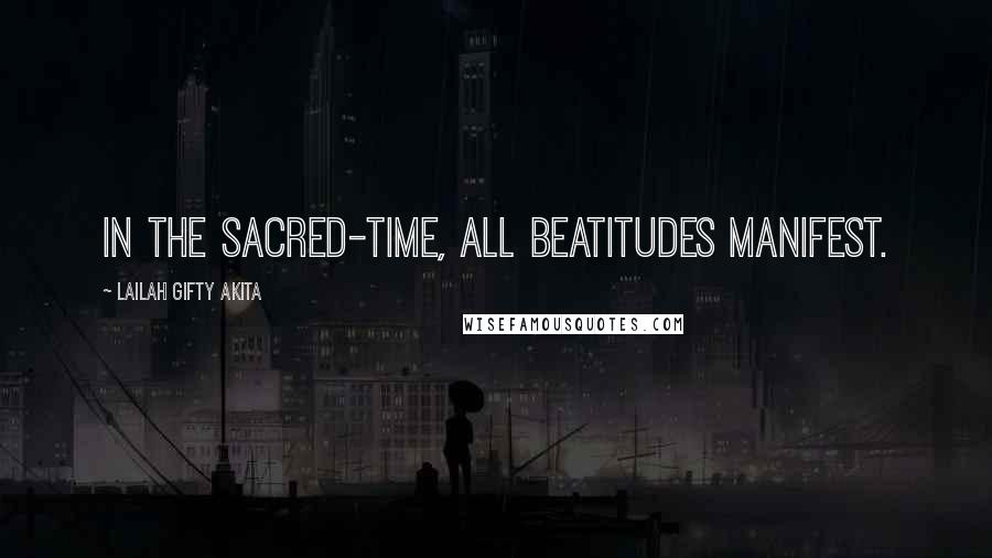Lailah Gifty Akita Quotes: In the sacred-time, all beatitudes manifest.