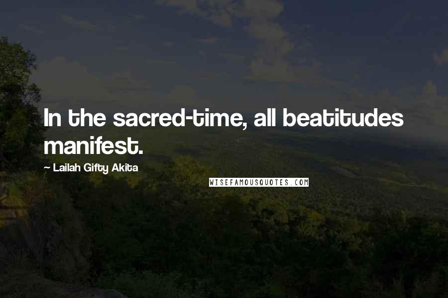 Lailah Gifty Akita Quotes: In the sacred-time, all beatitudes manifest.