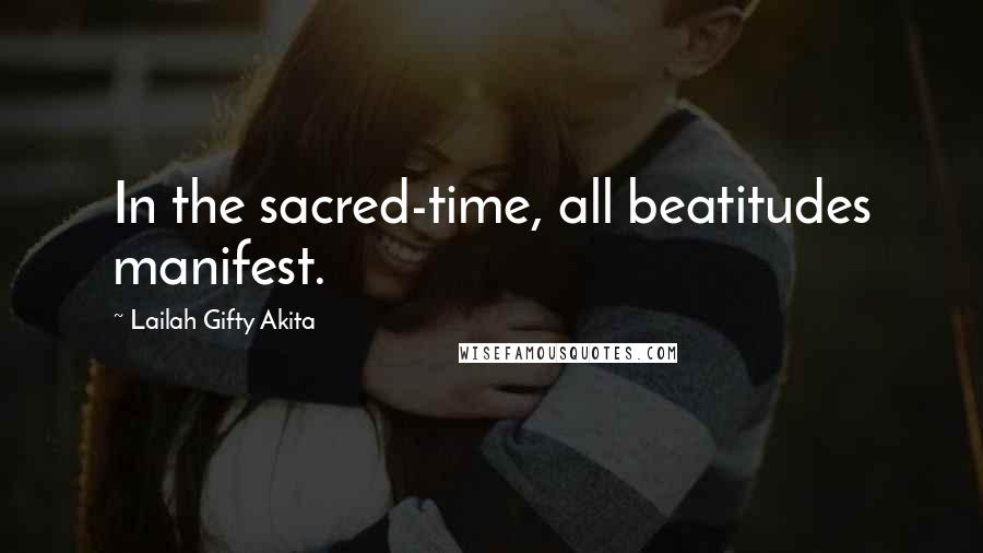 Lailah Gifty Akita Quotes: In the sacred-time, all beatitudes manifest.