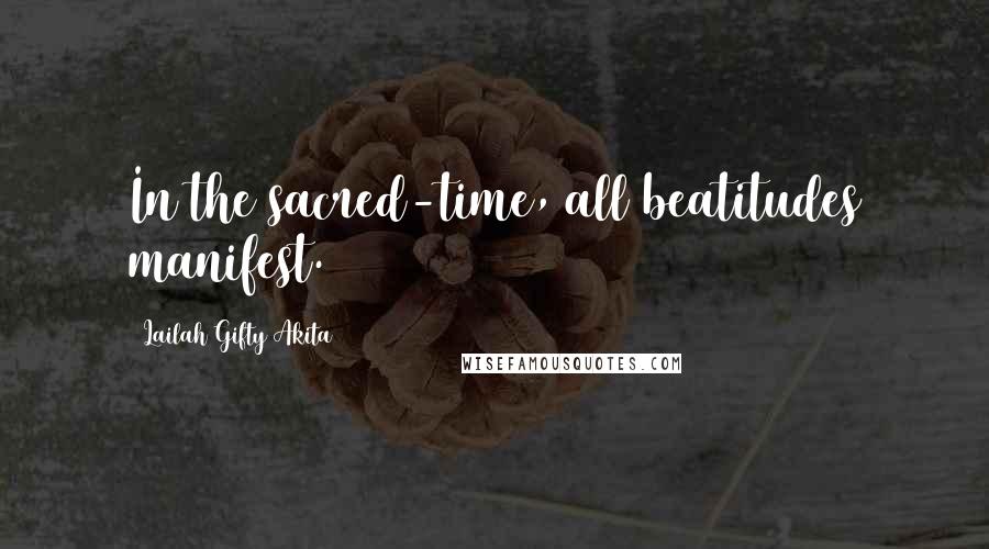 Lailah Gifty Akita Quotes: In the sacred-time, all beatitudes manifest.