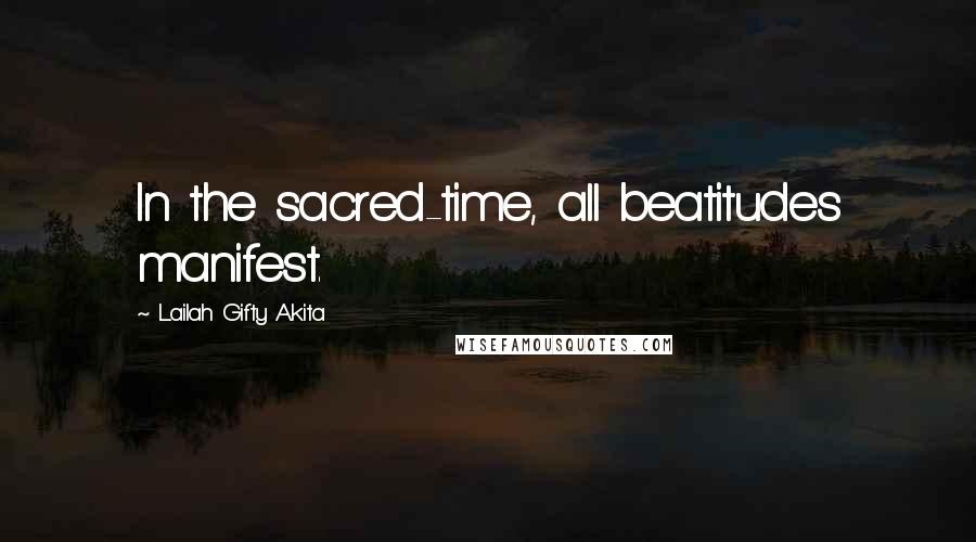Lailah Gifty Akita Quotes: In the sacred-time, all beatitudes manifest.