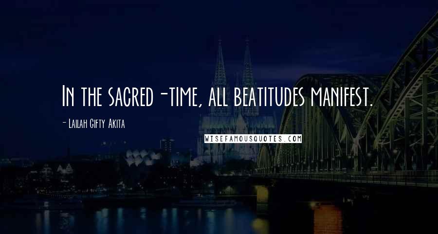 Lailah Gifty Akita Quotes: In the sacred-time, all beatitudes manifest.