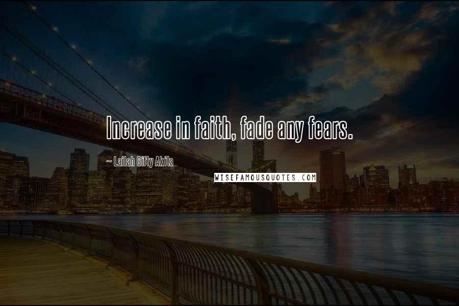 Lailah Gifty Akita Quotes: Increase in faith, fade any fears.