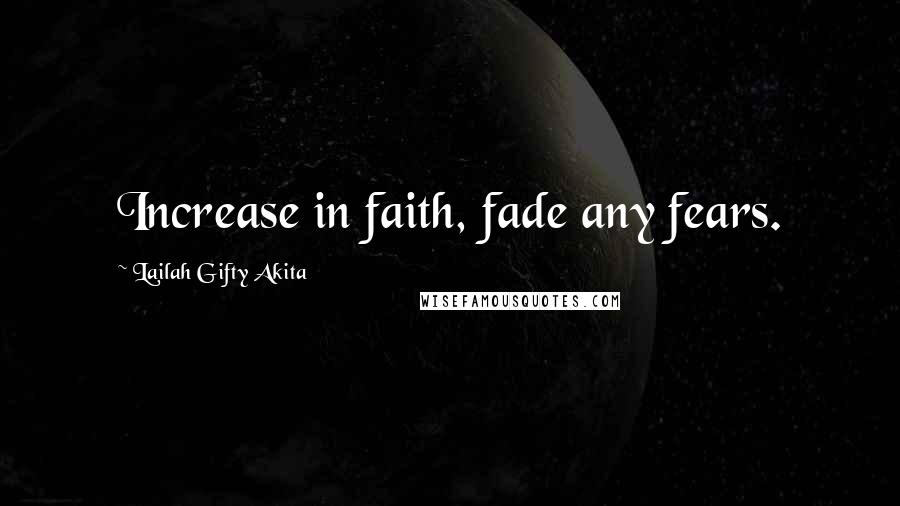Lailah Gifty Akita Quotes: Increase in faith, fade any fears.