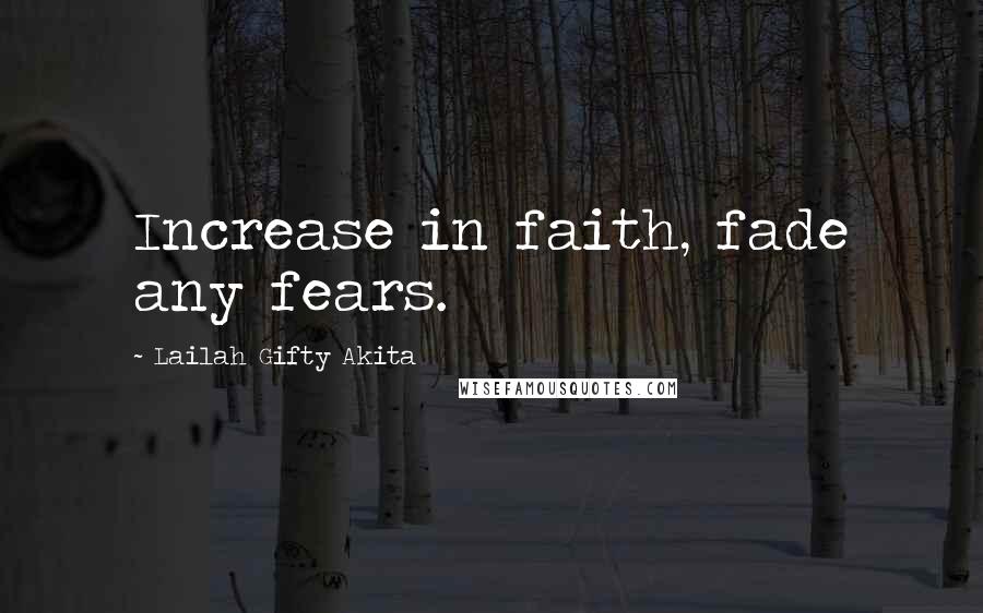 Lailah Gifty Akita Quotes: Increase in faith, fade any fears.