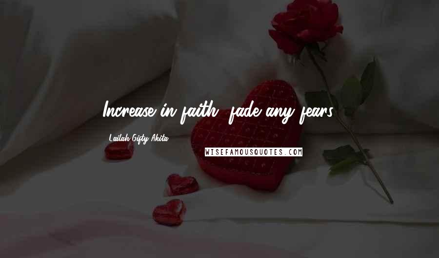 Lailah Gifty Akita Quotes: Increase in faith, fade any fears.