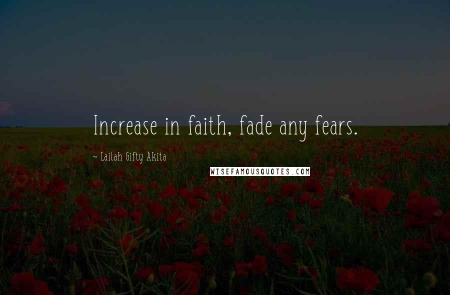 Lailah Gifty Akita Quotes: Increase in faith, fade any fears.