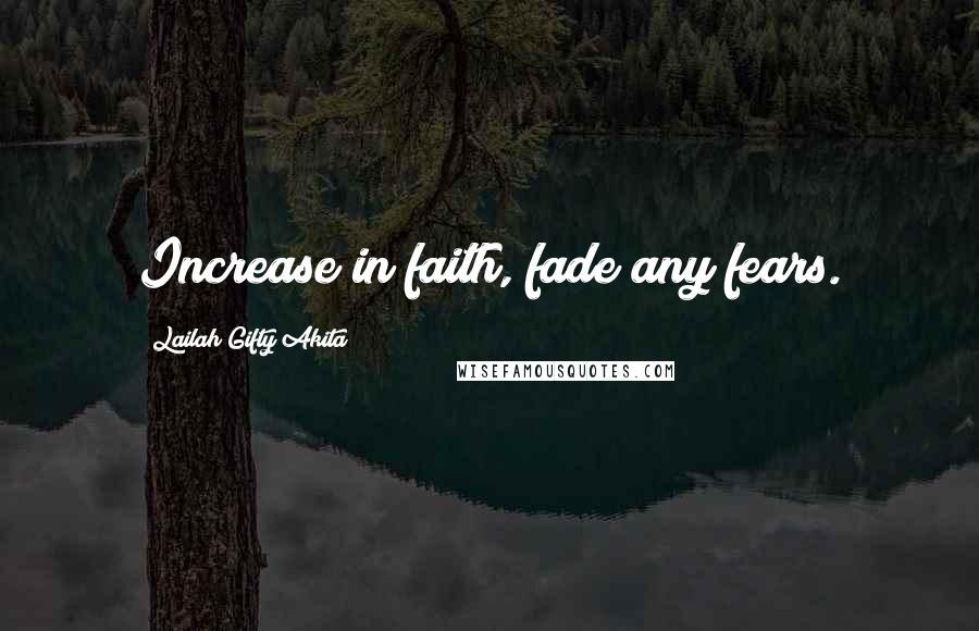 Lailah Gifty Akita Quotes: Increase in faith, fade any fears.