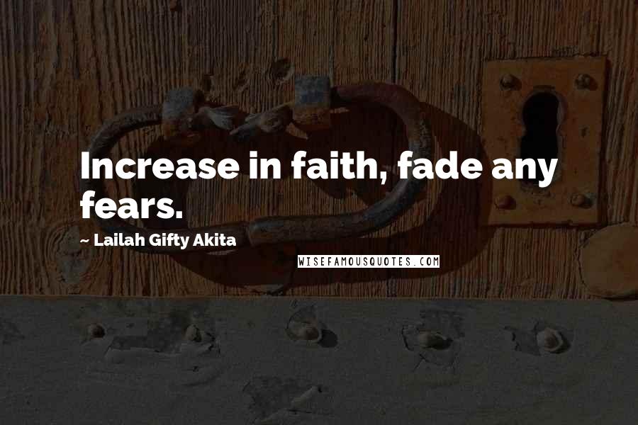 Lailah Gifty Akita Quotes: Increase in faith, fade any fears.