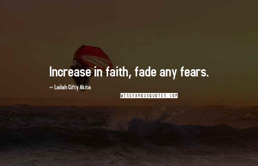 Lailah Gifty Akita Quotes: Increase in faith, fade any fears.