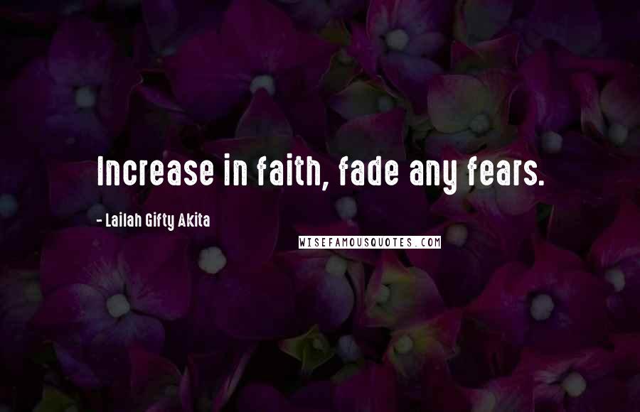 Lailah Gifty Akita Quotes: Increase in faith, fade any fears.