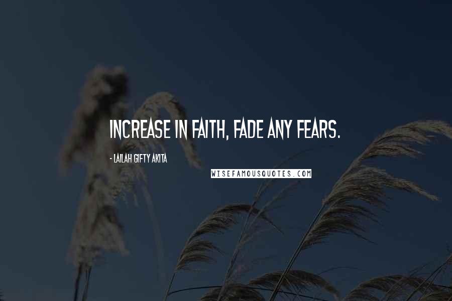 Lailah Gifty Akita Quotes: Increase in faith, fade any fears.