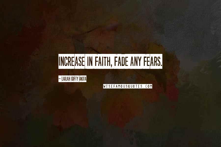 Lailah Gifty Akita Quotes: Increase in faith, fade any fears.