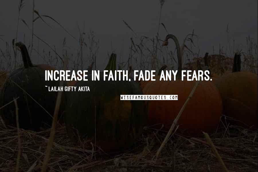 Lailah Gifty Akita Quotes: Increase in faith, fade any fears.