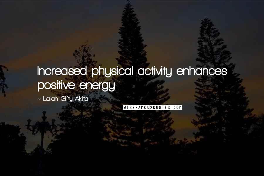 Lailah Gifty Akita Quotes: Increased physical activity enhances positive energy