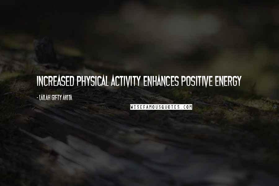 Lailah Gifty Akita Quotes: Increased physical activity enhances positive energy