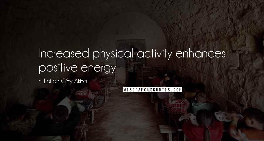 Lailah Gifty Akita Quotes: Increased physical activity enhances positive energy