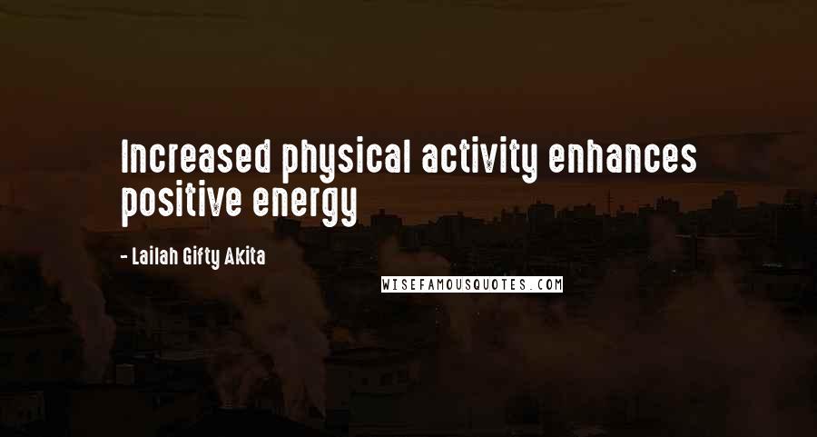 Lailah Gifty Akita Quotes: Increased physical activity enhances positive energy