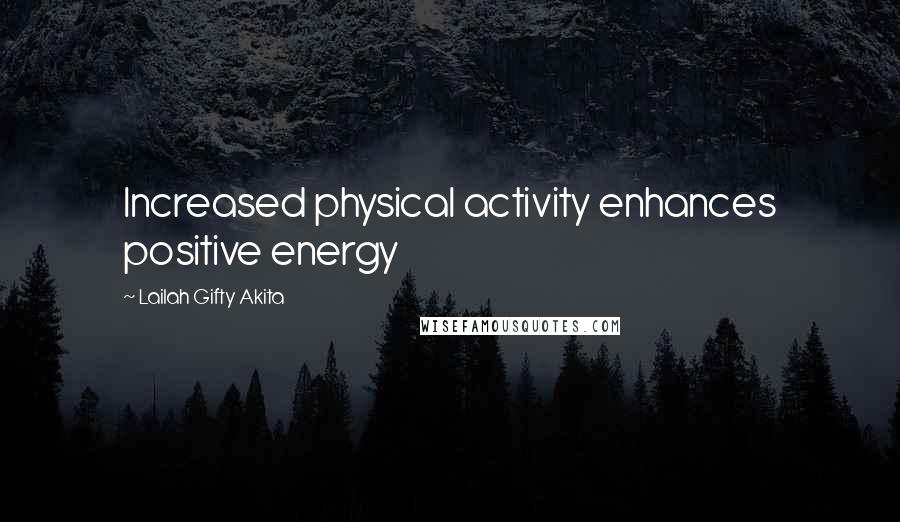 Lailah Gifty Akita Quotes: Increased physical activity enhances positive energy