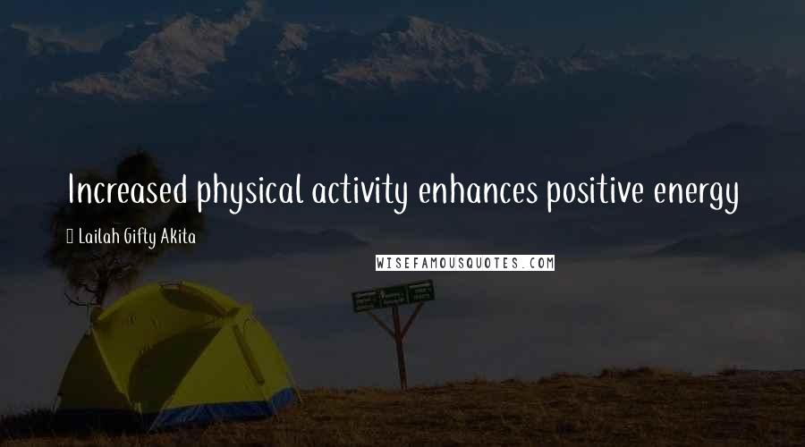 Lailah Gifty Akita Quotes: Increased physical activity enhances positive energy