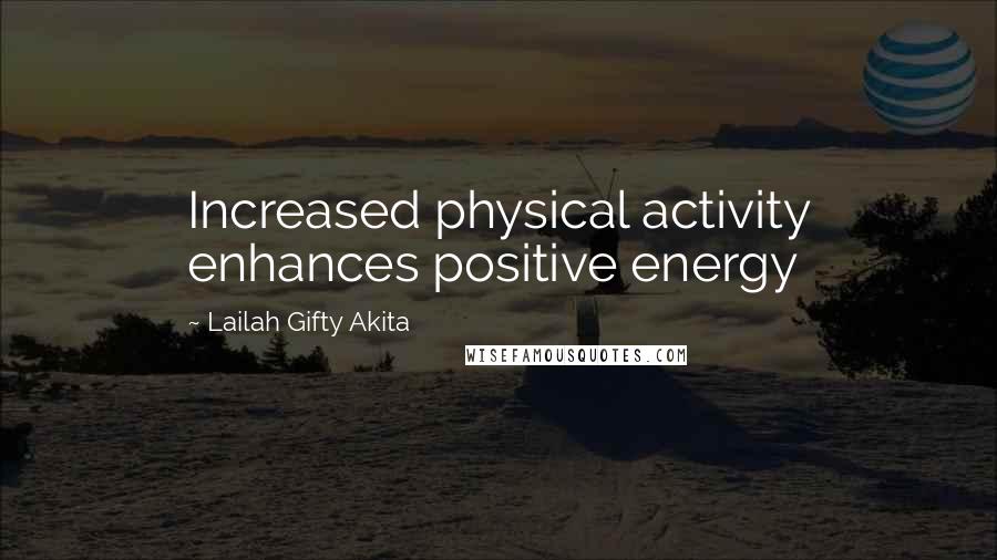 Lailah Gifty Akita Quotes: Increased physical activity enhances positive energy