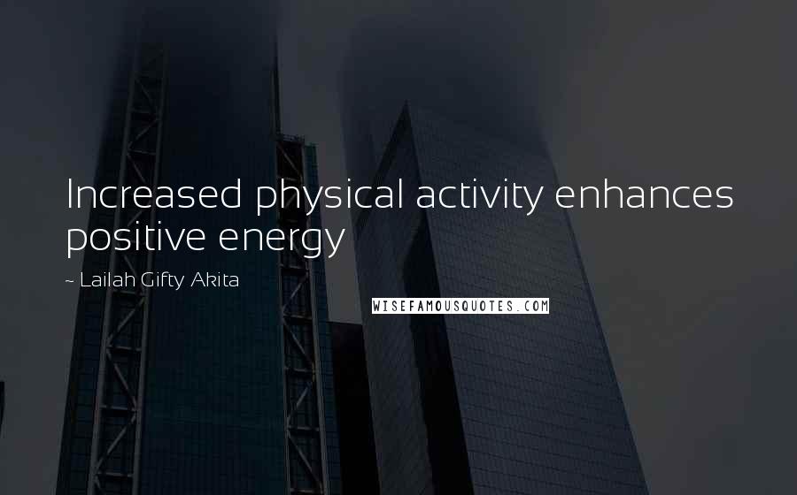 Lailah Gifty Akita Quotes: Increased physical activity enhances positive energy