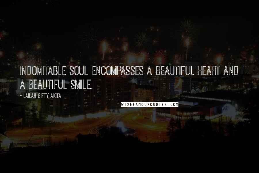 Lailah Gifty Akita Quotes: Indomitable soul encompasses a beautiful heart and a beautiful smile.