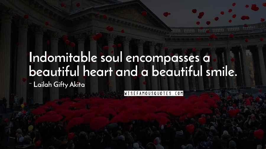 Lailah Gifty Akita Quotes: Indomitable soul encompasses a beautiful heart and a beautiful smile.