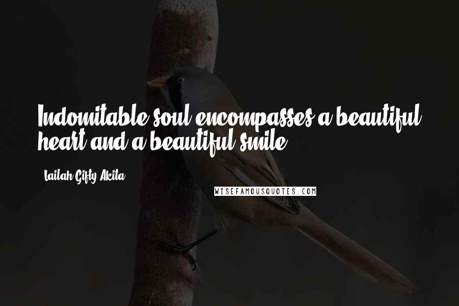 Lailah Gifty Akita Quotes: Indomitable soul encompasses a beautiful heart and a beautiful smile.