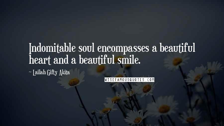 Lailah Gifty Akita Quotes: Indomitable soul encompasses a beautiful heart and a beautiful smile.