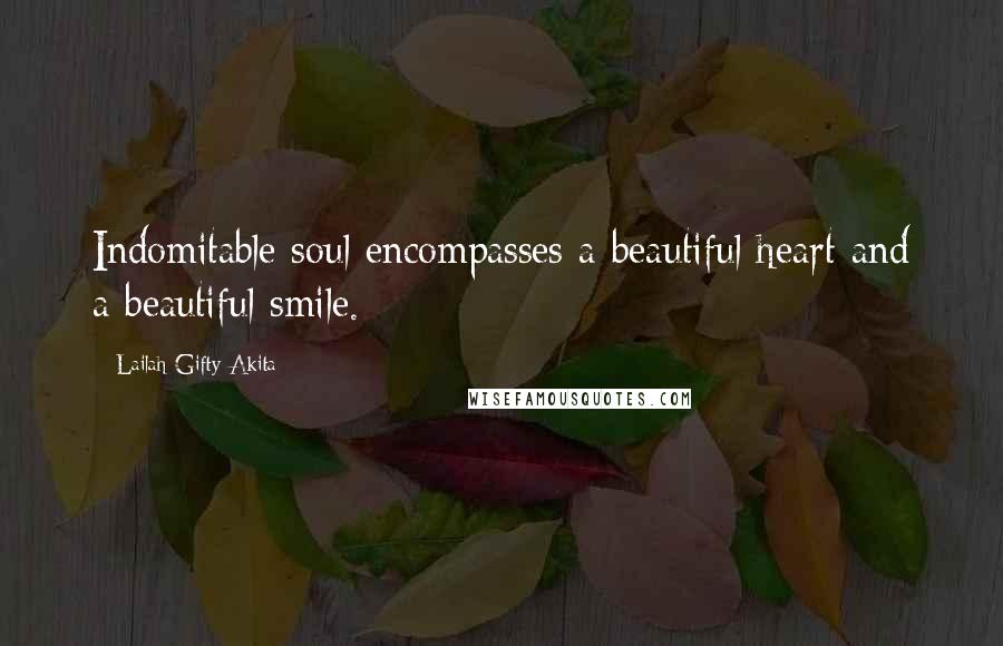 Lailah Gifty Akita Quotes: Indomitable soul encompasses a beautiful heart and a beautiful smile.