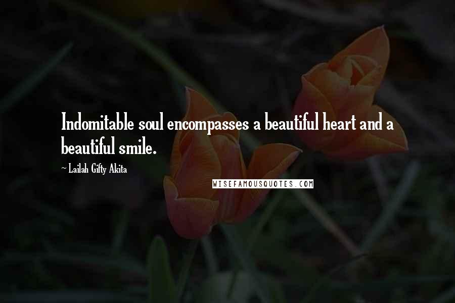 Lailah Gifty Akita Quotes: Indomitable soul encompasses a beautiful heart and a beautiful smile.