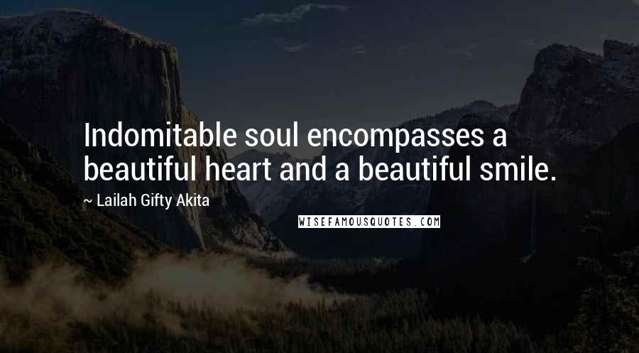 Lailah Gifty Akita Quotes: Indomitable soul encompasses a beautiful heart and a beautiful smile.