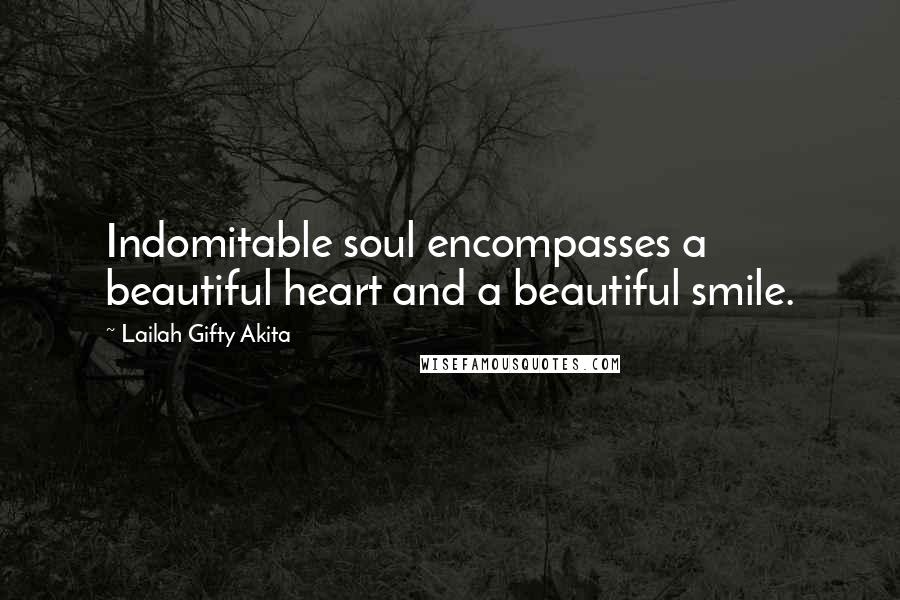 Lailah Gifty Akita Quotes: Indomitable soul encompasses a beautiful heart and a beautiful smile.