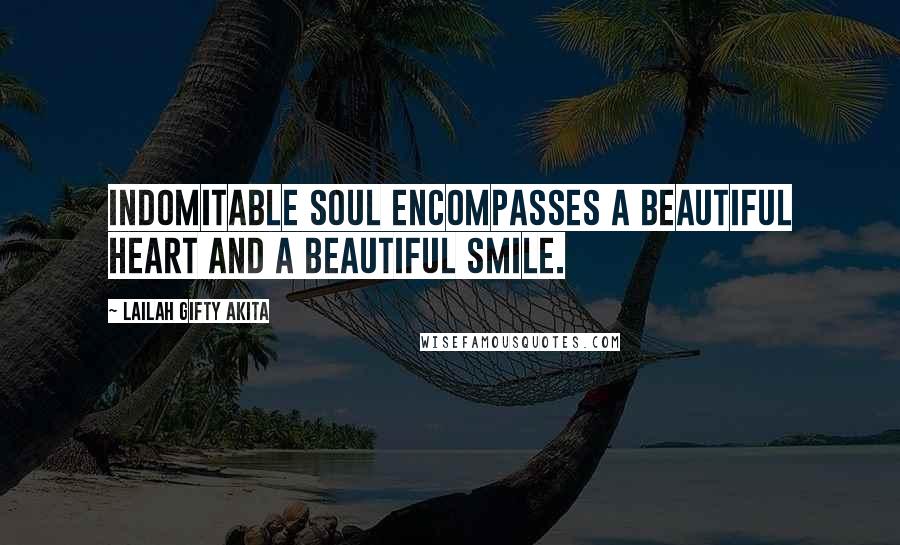 Lailah Gifty Akita Quotes: Indomitable soul encompasses a beautiful heart and a beautiful smile.