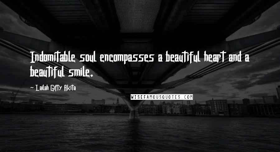 Lailah Gifty Akita Quotes: Indomitable soul encompasses a beautiful heart and a beautiful smile.